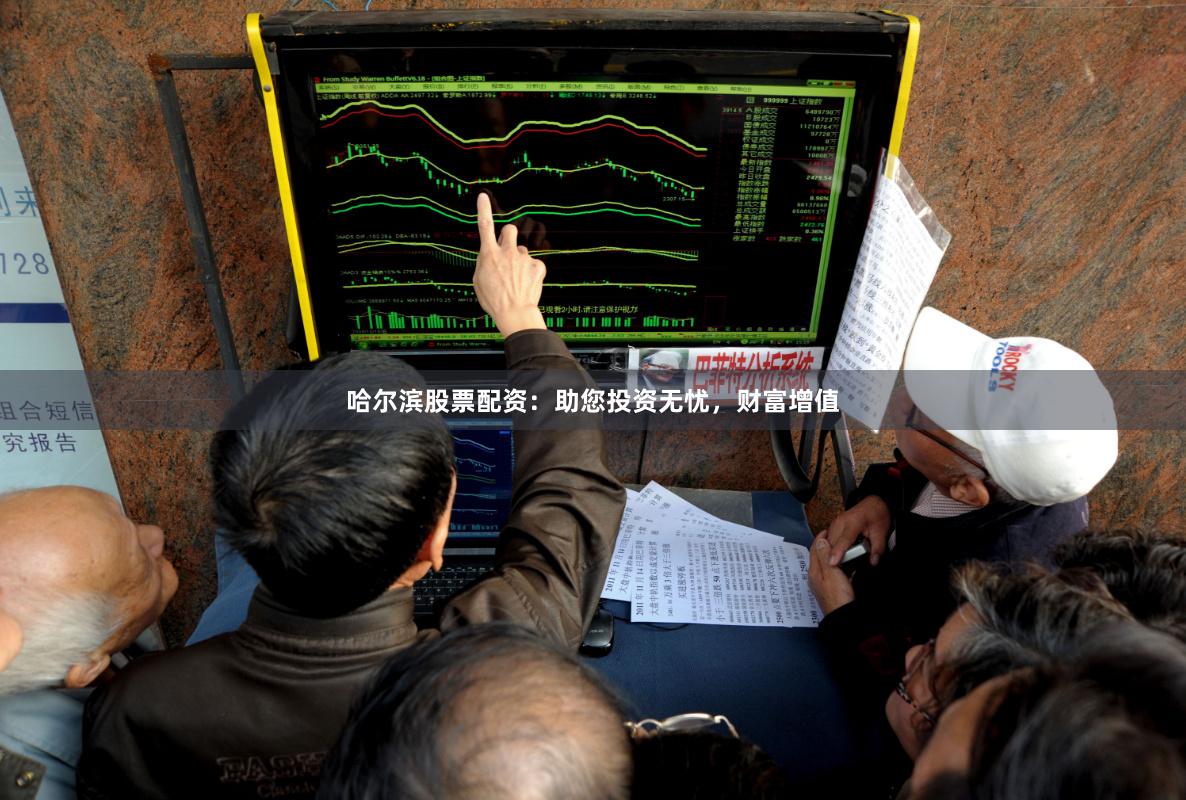 哈尔滨股票配资：助您投资无忧，财富增值