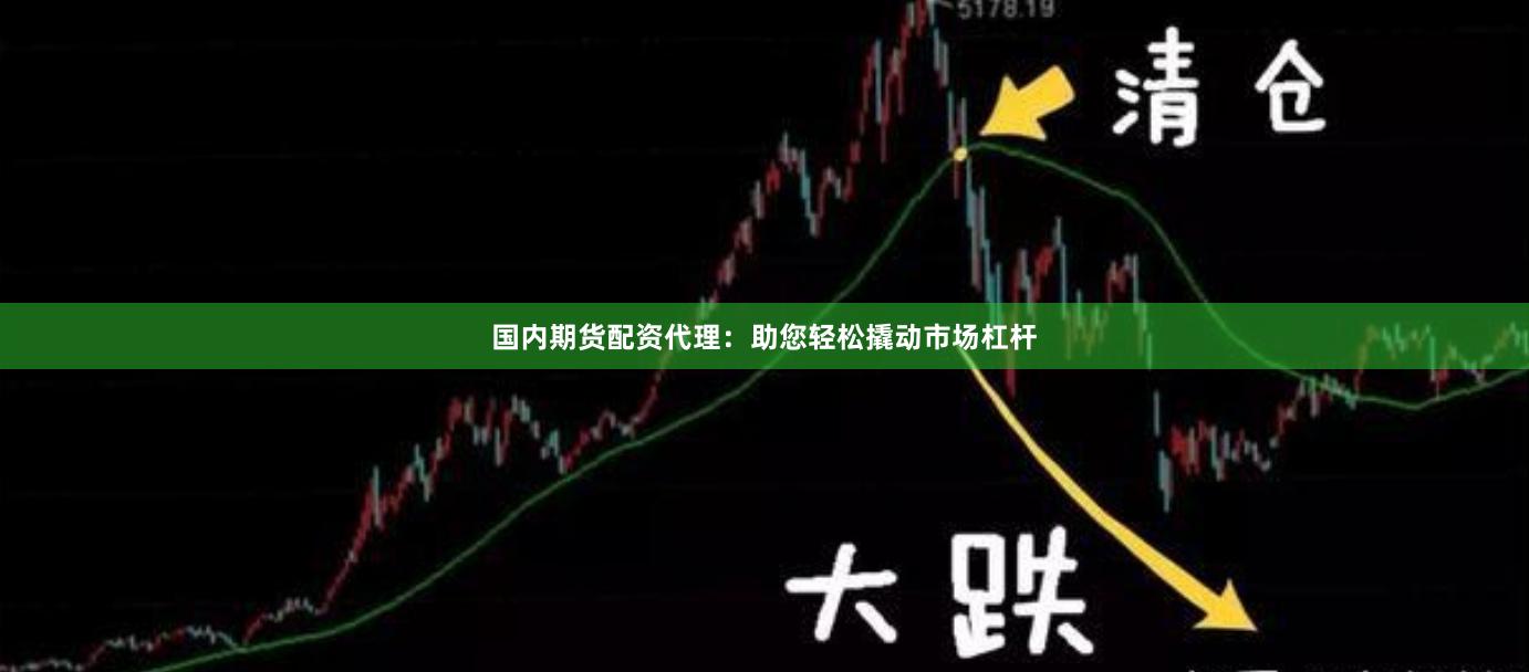 国内期货配资代理：助您轻松撬动市场杠杆