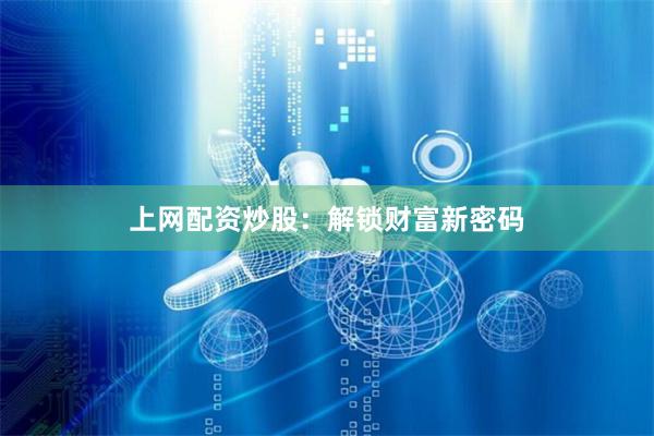 上网配资炒股：解锁财富新密码