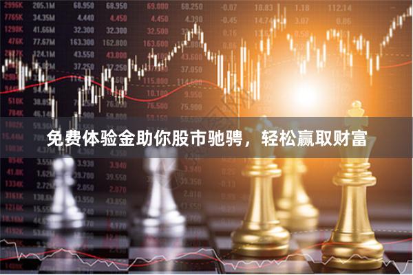 免费体验金助你股市驰骋，轻松赢取财富