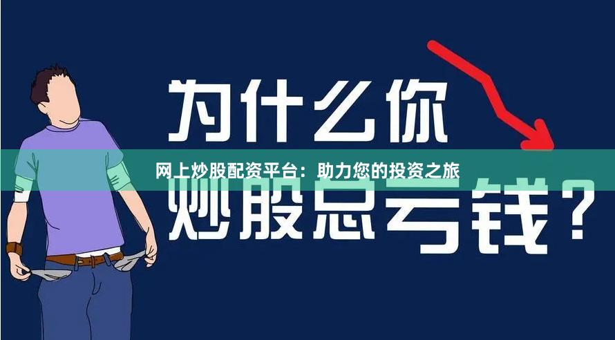 网上炒股配资平台：助力您的投资之旅