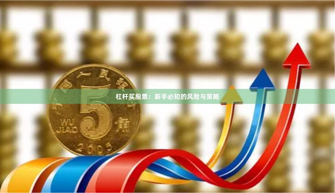 杠杆买股票：新手必知的风险与策略