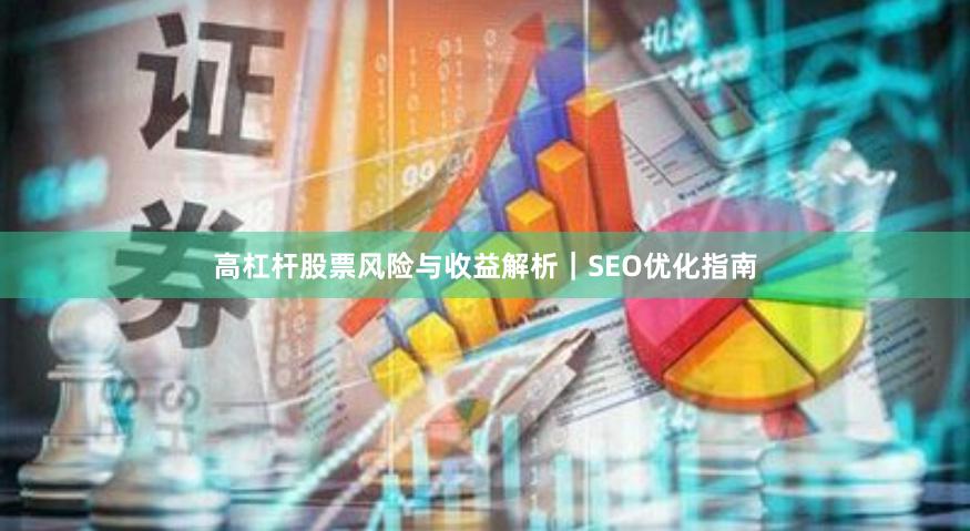 高杠杆股票风险与收益解析｜SEO优化指南