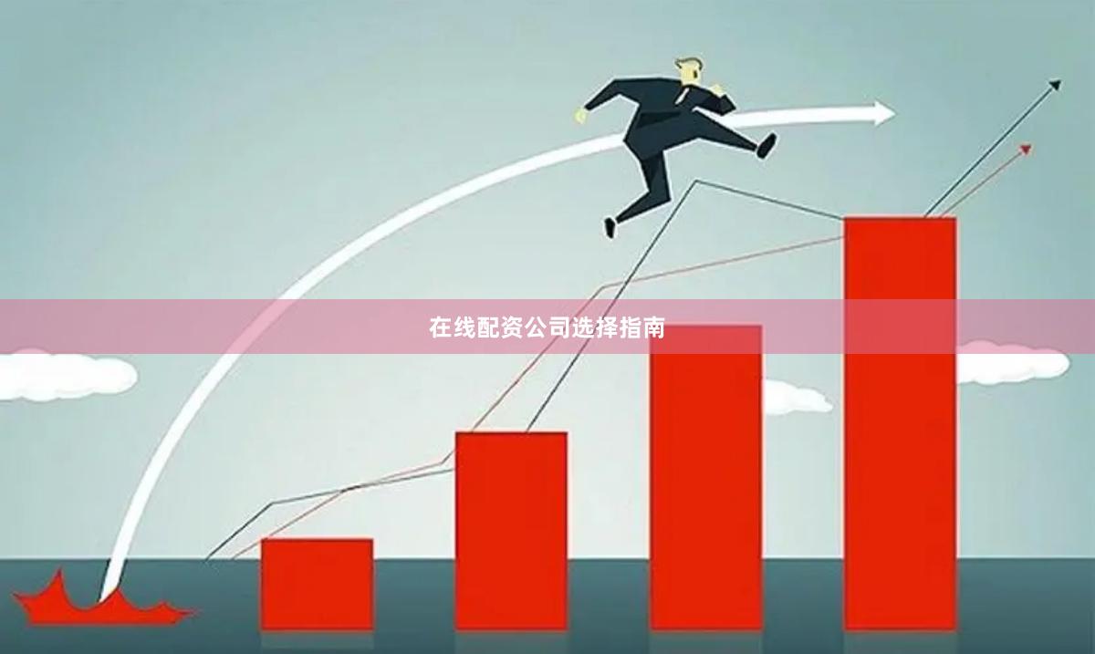 在线配资公司选择指南