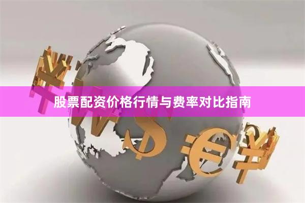 股票配资价格行情与费率对比指南