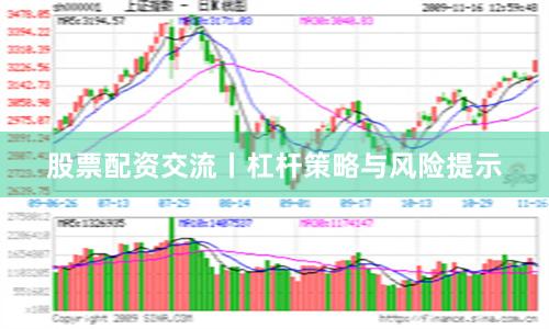 股票配资交流丨杠杆策略与风险提示