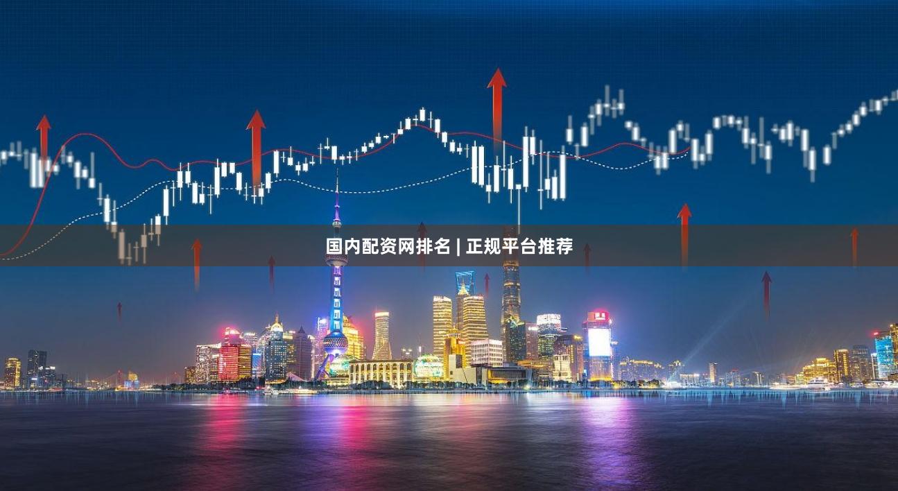 国内配资网排名 | 正规平台推荐