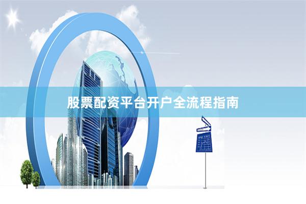 股票配资平台开户全流程指南