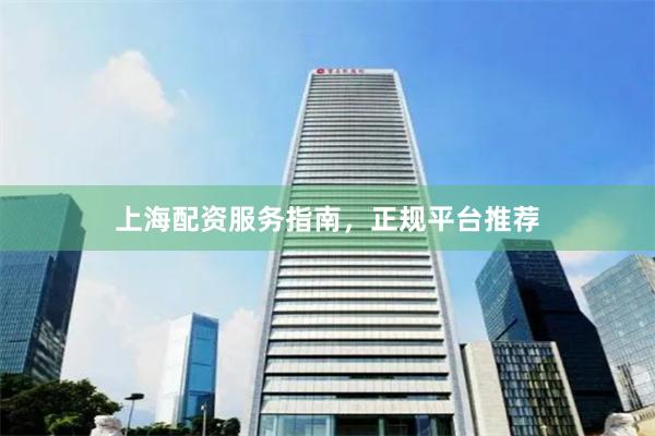 上海配资服务指南，正规平台推荐