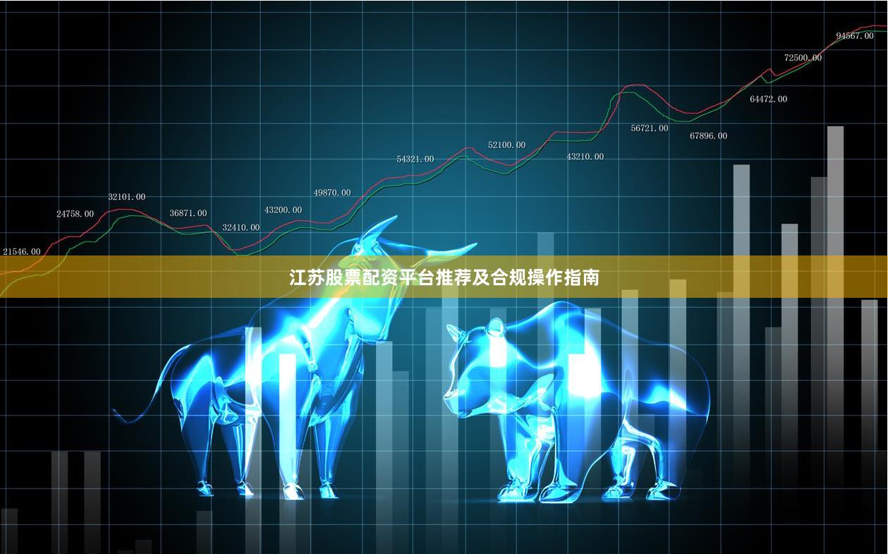 江苏股票配资平台推荐及合规操作指南